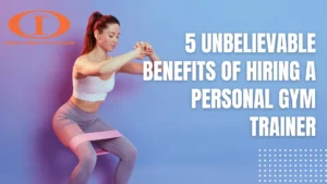 5 Unbelievable Benefits of Hiring a Personal Gym Trainer