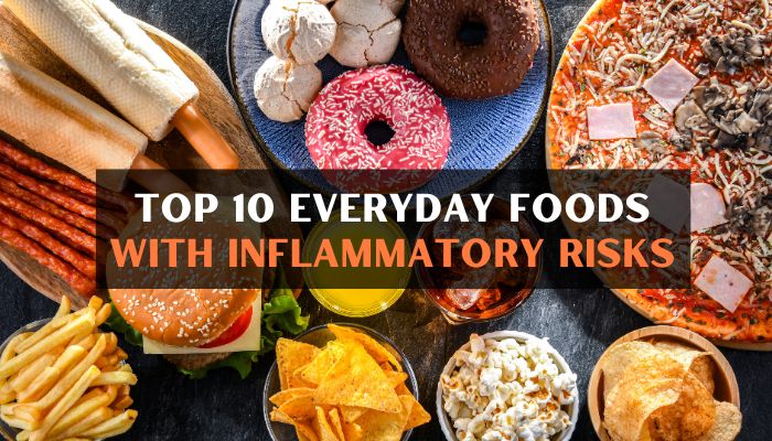 Top 10 Everyday Foods With Inflammatory Risks