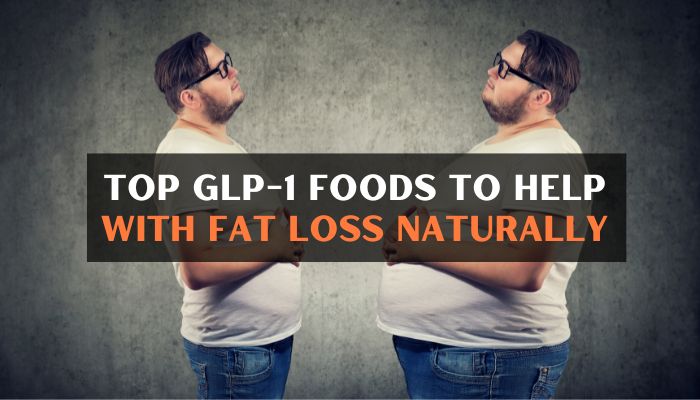 Top GLP-1 Foods To Help With Fat Loss Naturally